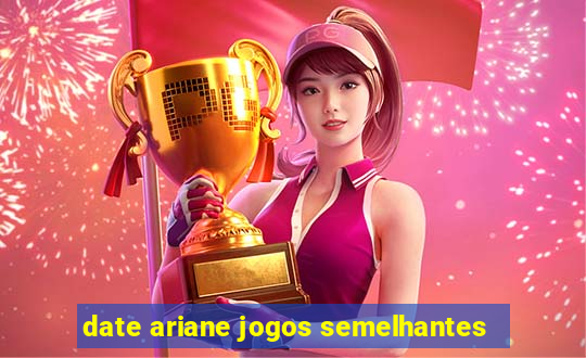 date ariane jogos semelhantes